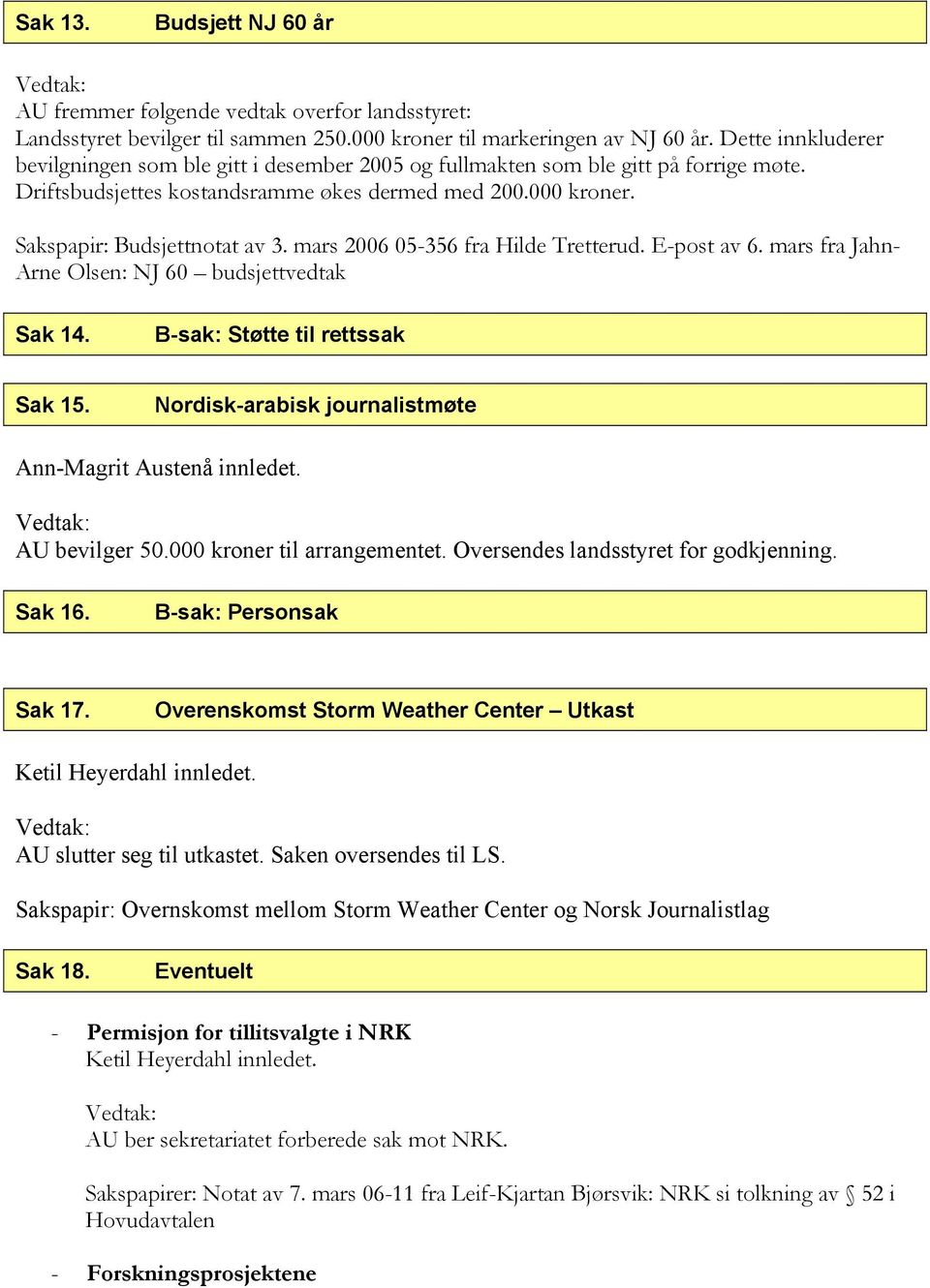 mars 2006 05-356 fra Hilde Tretterud. E-post av 6. mars fra Jahn- Arne Olsen: NJ 60 budsjettvedtak Sak 14. B-sak: Støtte til rettssak Sak 15.