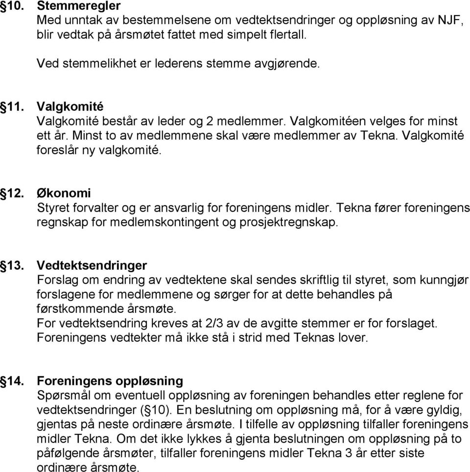 Økonomi Styret forvalter og er ansvarlig for foreningens midler. Tekna fører foreningens regnskap for medlemskontingent og prosjektregnskap. 13.