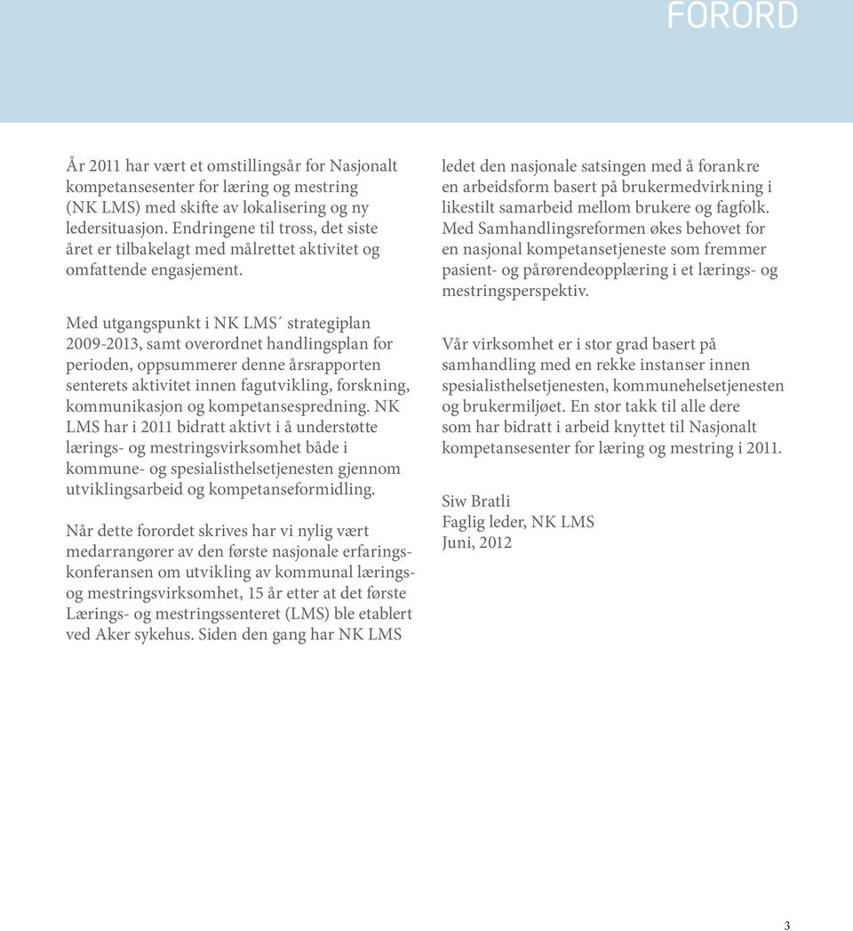 Med utgangspunkt i NK LMS strategiplan 2009-2013, samt overordnet handlingsplan for perioden, oppsummerer denne årsrapporten senterets aktivitet innen fagutvikling, forskning, kommunikasjon og