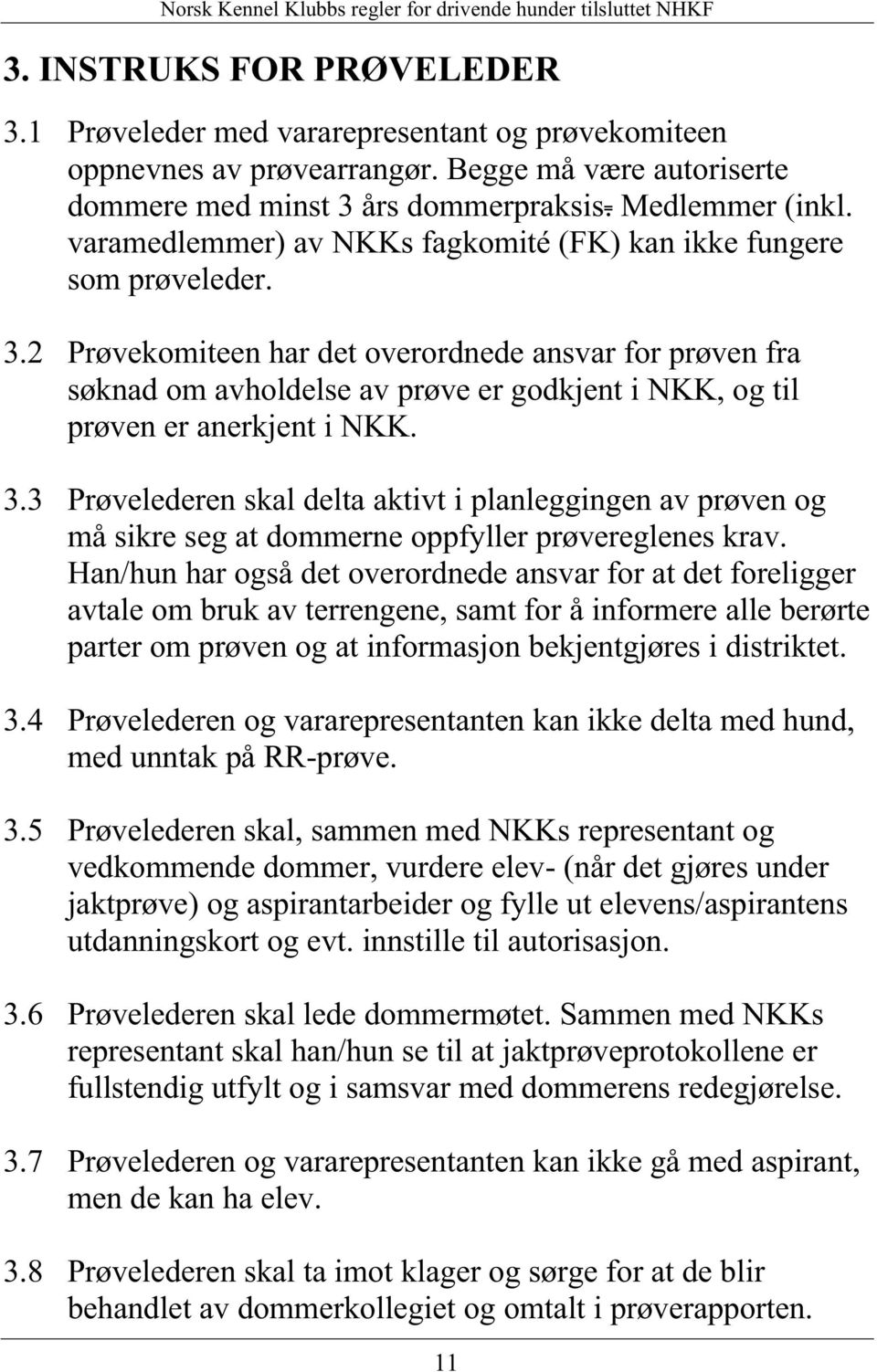 2 Prøvekomiteen har det overordnede ansvar for prøven fra søknad om avholdelse av prøve er godkjent i NKK, og til prøven er anerkjent i NKK. 3.