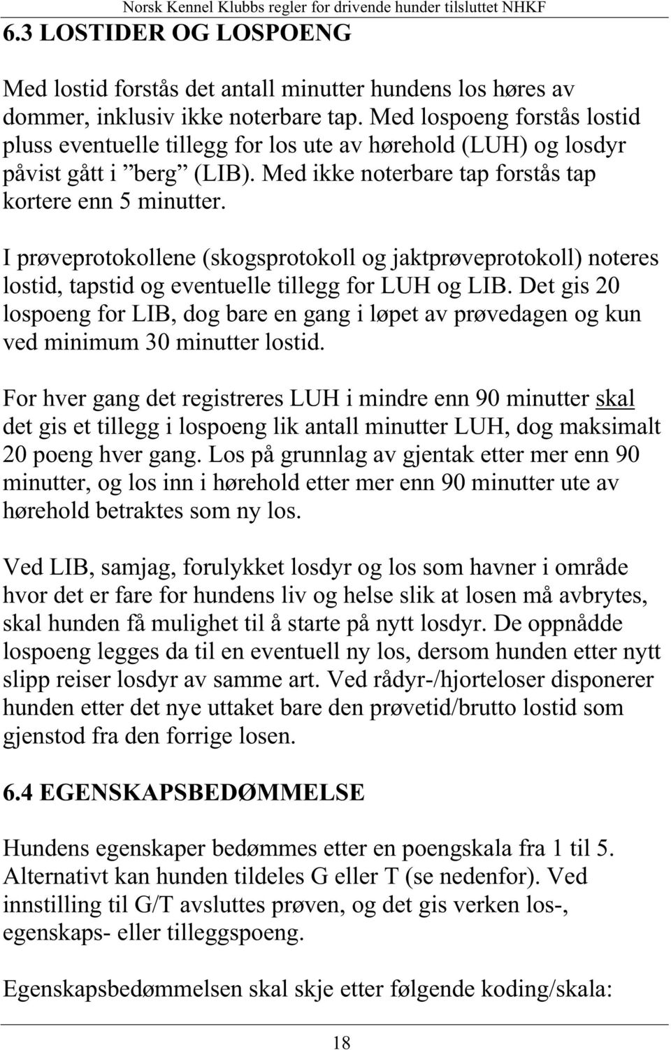 I prøveprotokollene (skogsprotokoll og jaktprøveprotokoll) noteres lostid, tapstid og eventuelle tillegg for LUH og LIB.