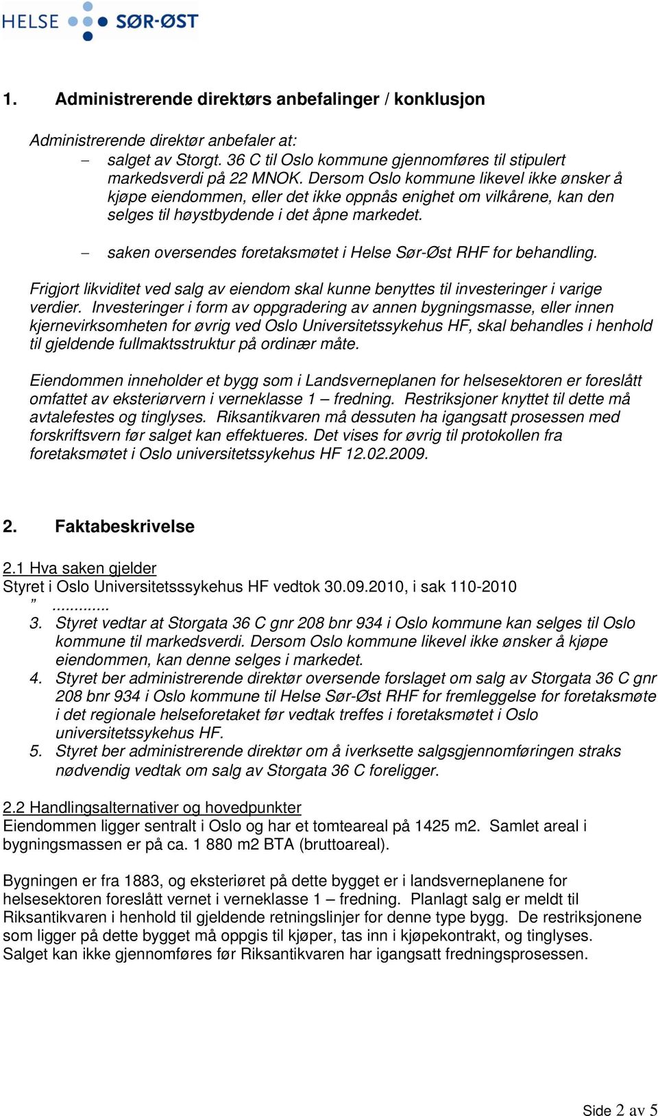 saken oversendes foretaksmøtet i Helse Sør-Øst RHF for behandling. Frigjort likviditet ved salg av eiendom skal kunne benyttes til investeringer i varige verdier.