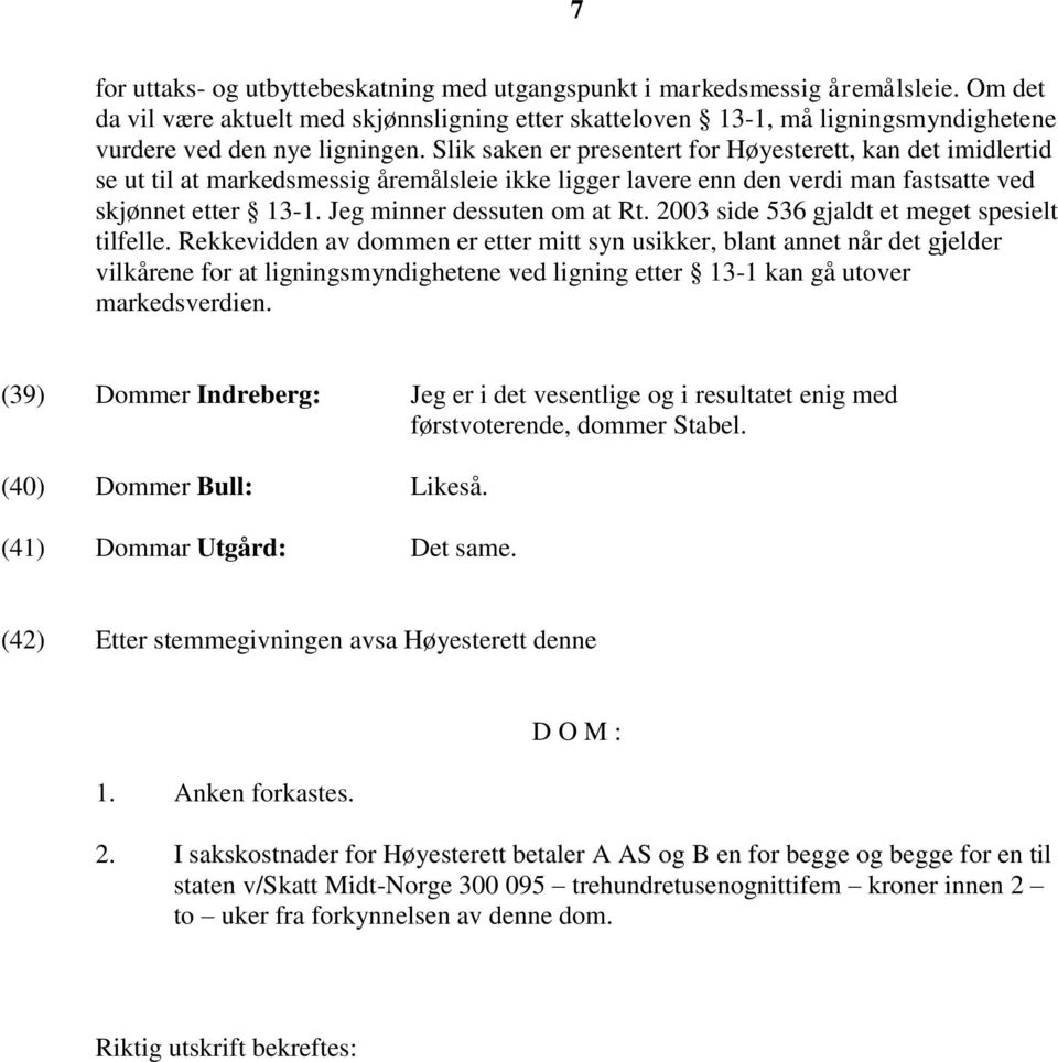 Slik saken er presentert for Høyesterett, kan det imidlertid se ut til at markedsmessig åremålsleie ikke ligger lavere enn den verdi man fastsatte ved skjønnet etter 13-1.