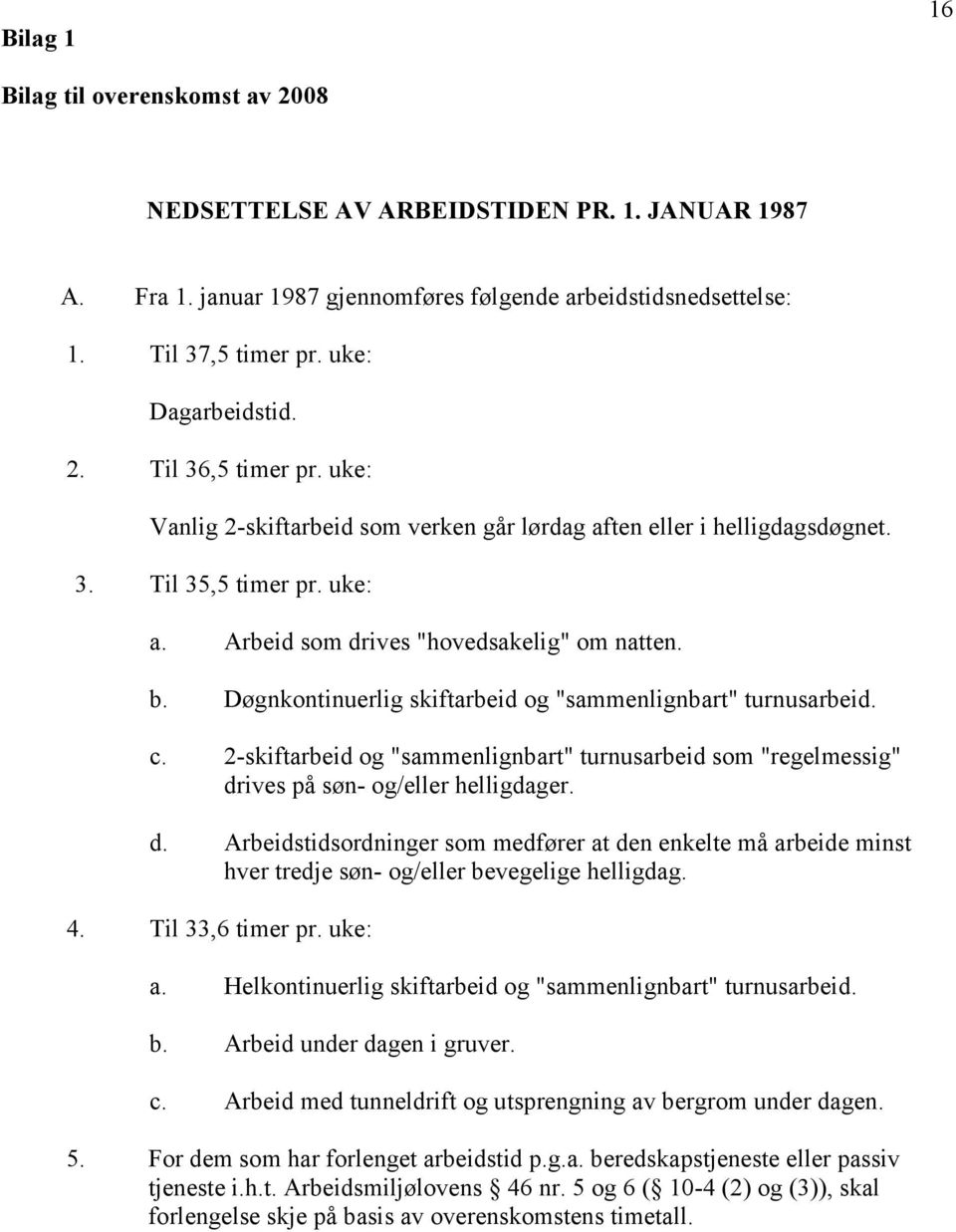 Døgnkontinuerlig skiftarbeid og "sammenlignbart" turnusarbeid. c. 2-skiftarbeid og "sammenlignbart" turnusarbeid som "regelmessig" dr