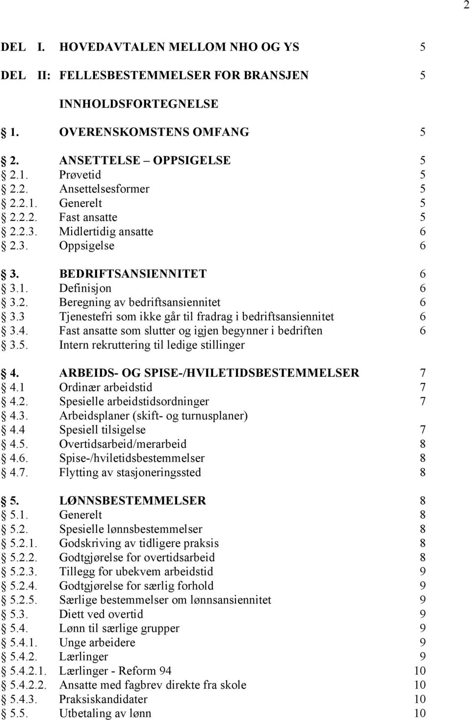 3 Tjenestefri som ikke går til fradrag i bedriftsansiennitet 6 3.4. Fast ansatte som slutter og igjen begynner i bedriften 6 3.5. Intern rekruttering til ledige stillinger 4.