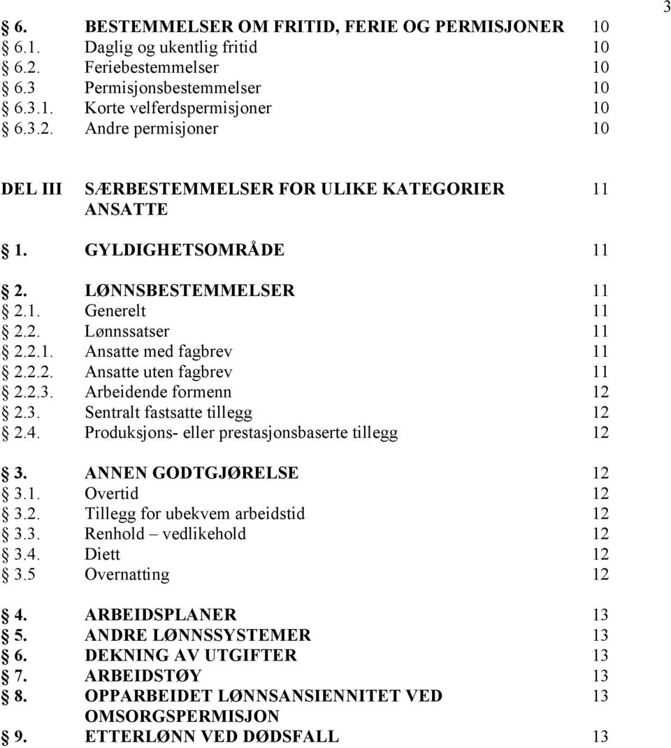 4. Produksjons- eller prestasjonsbaserte tillegg 12 3. ANNEN GODTGJØRELSE 12 3.1. Overtid 12 3.2. Tillegg for ubekvem arbeidstid 12 3.3. Renhold vedlikehold 12 3.4. Diett 12 3.5 Overnatting 12 4.