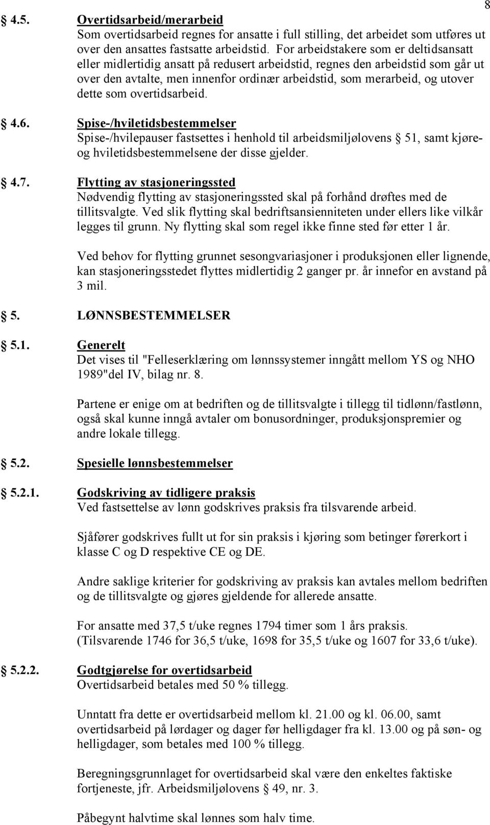 dette som overtidsarbeid. 4.6. Spise-/hviletidsbestemmelser Spise-/hvilepauser fastsettes i henhold til arbeidsmiljølovens 51, samt kjøreog hviletidsbestemmelsene der disse gjelder. 4.7.