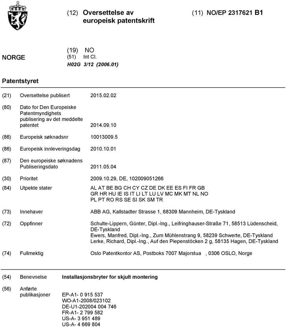 .29, DE, 0901266 (84) Utpekte stater AL AT BE BG CH CY CZ DE DK EE ES FI FR GB GR HR HU IE IS IT LI LT LU LV MC MK MT NL NO PL PT RO RS SE SI SK SM TR (73) Innehaver ABB AG, Kallstadter Strasse 1,