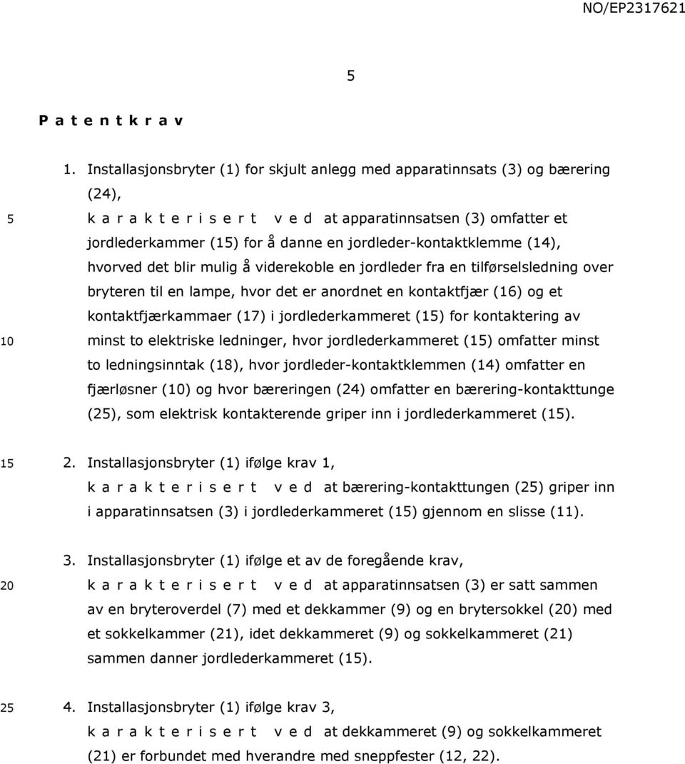 (14), hvorved det blir mulig å viderekoble en jordleder fra en tilførselsledning over bryteren til en lampe, hvor det er anordnet en kontaktfjær (16) og et kontaktfjærkammaer (17) i jordlederkammeret