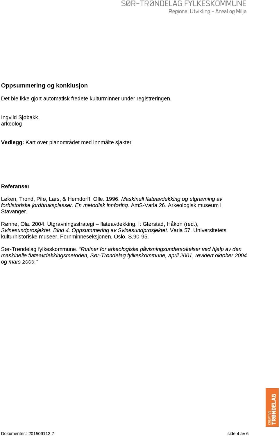 Maskinell flateavdekking og utgravning av forhistoriske jordbruksplasser. En metodisk innføring. AmS-Varia 26. Arkeologisk museum i Stavanger. Rønne, Ola. 2004. Utgravningsstrategi flateavdekking.