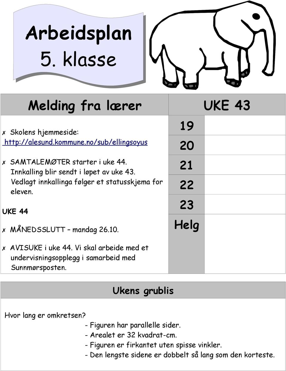 Vi skal arbeide med et undervisningsopplegg i samarbeid med Sunnmørsposten. 19 20 21 22 23 Helg Ukens grublis Hvor lang er omkretsen?