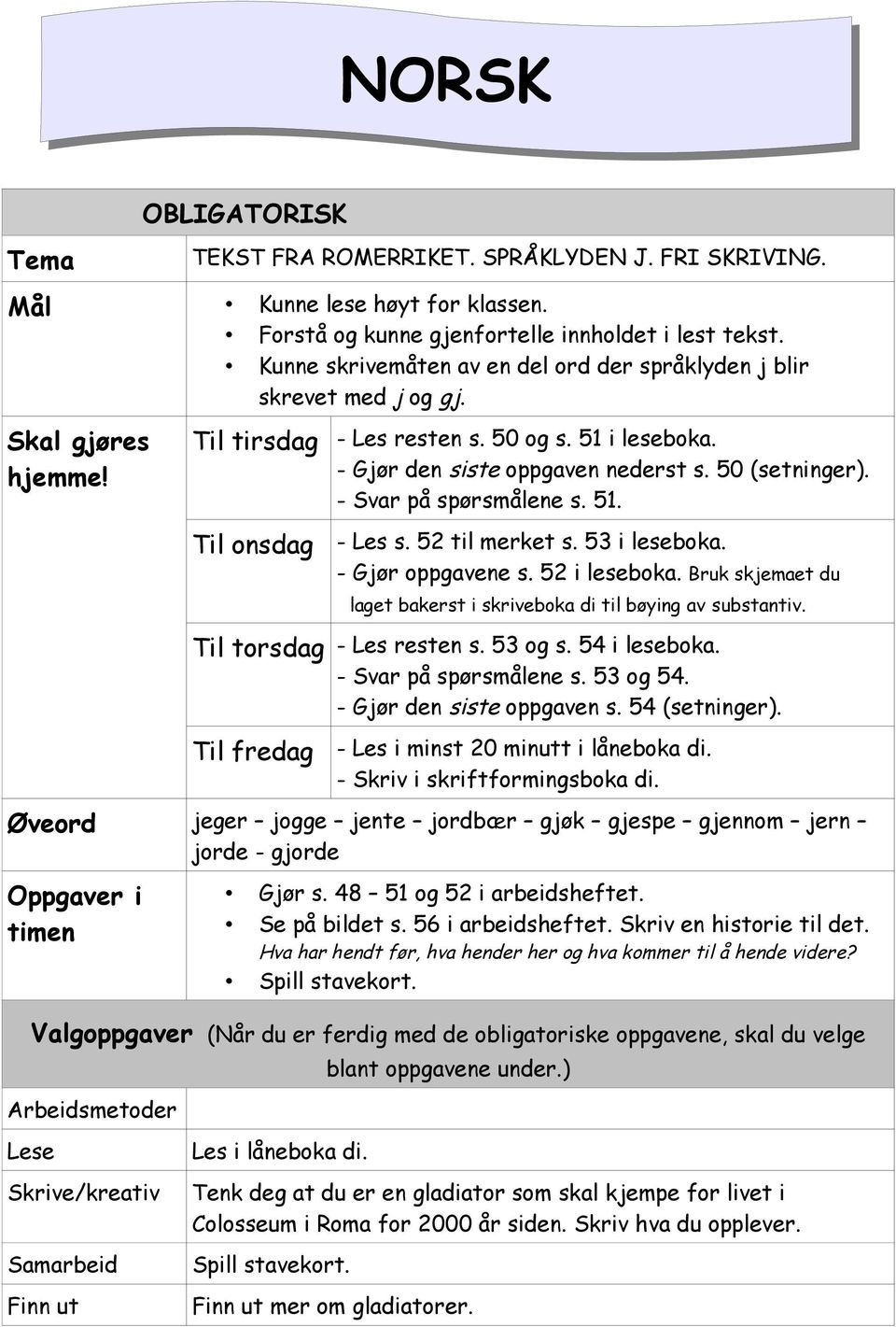 - Svar på spørsmålene s. 51. Til onsdag - Les s. 52 til merket s. 53 i leseboka. - Gjør oppgavene s. 52 i leseboka. Bruk skjemaet du laget bakerst i skriveboka di til bøying av substantiv.