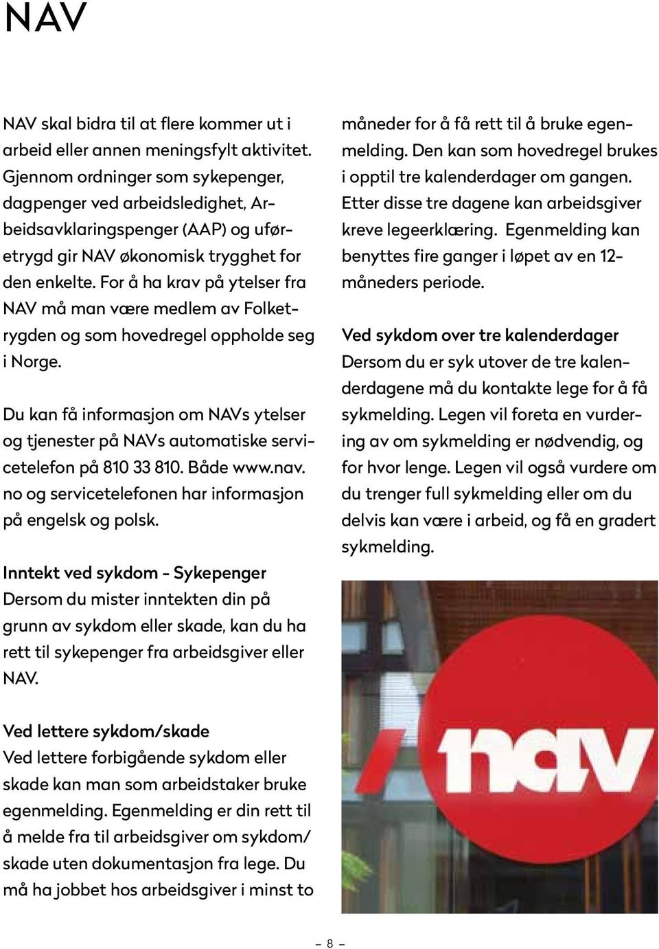For å ha krav på ytelser fra NAV må man være medlem av Folketrygden og som hovedregel oppholde seg i Norge.