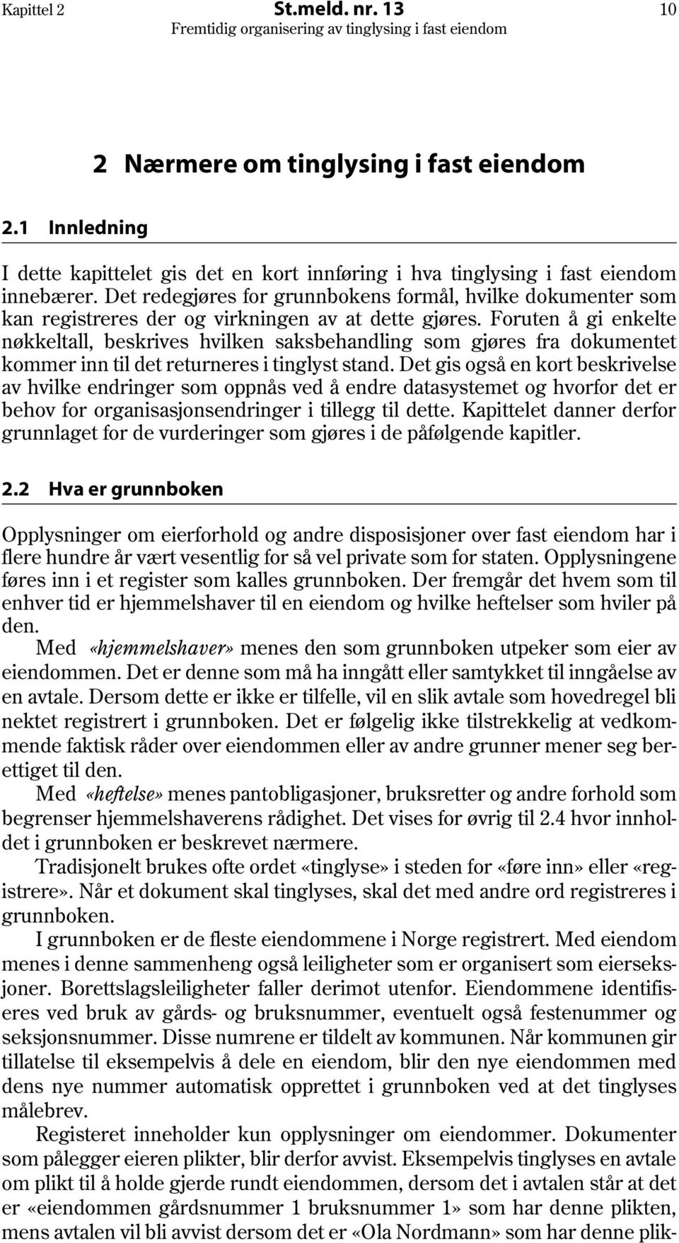 Foruten å gi enkelte nøkkeltall, beskrives hvilken saksbehandling som gjøres fra dokumentet kommer inn til det returneres i tinglyst stand.