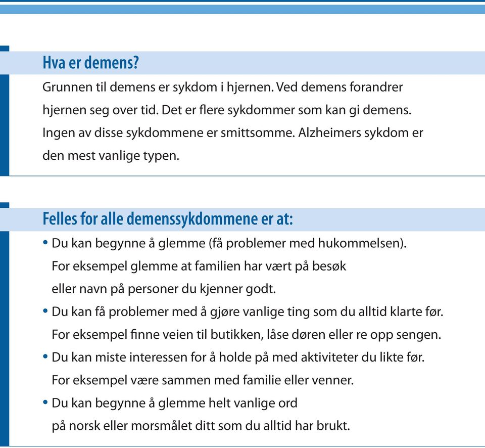 For eksempel glemme at familien har vært på besøk eller navn på personer du kjenner godt. Du kan få problemer med å gjøre vanlige ting som du alltid klarte før.