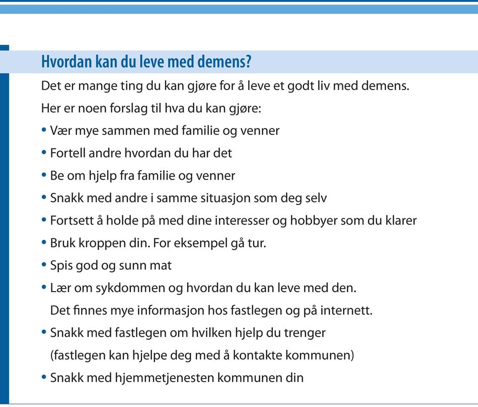 samme situasjon som deg selv Fortsett å holde på med dine interesser og hobbyer som du klarer Bruk kroppen din. For eksempel gå tur.