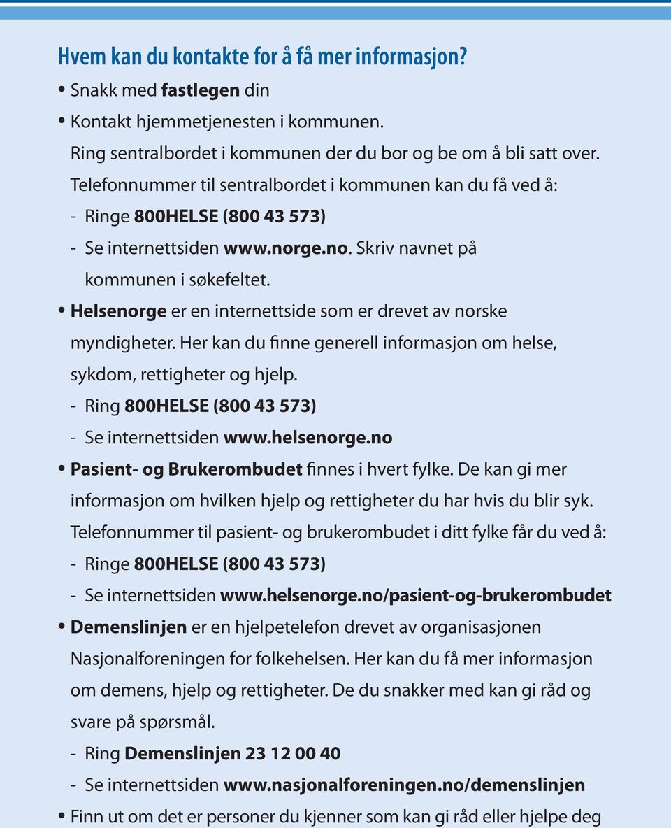 Helsenorge er en internettside som er drevet av norske myndigheter. Her kan du finne generell informasjon om helse, sykdom, rettigheter og hjelp. - Ring 800HELSE (800 43 573) - Se internettsiden www.