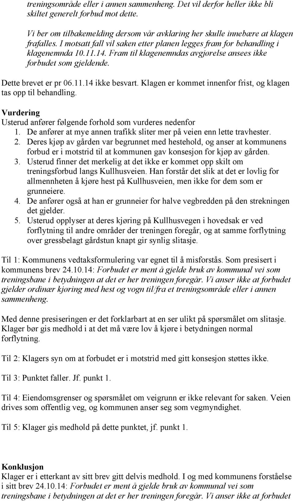 Klagen er kommet innenfor frist, og klagen tas opp til behandling. Vurdering Usterud anfører følgende forhold som vurderes nedenfor 1.