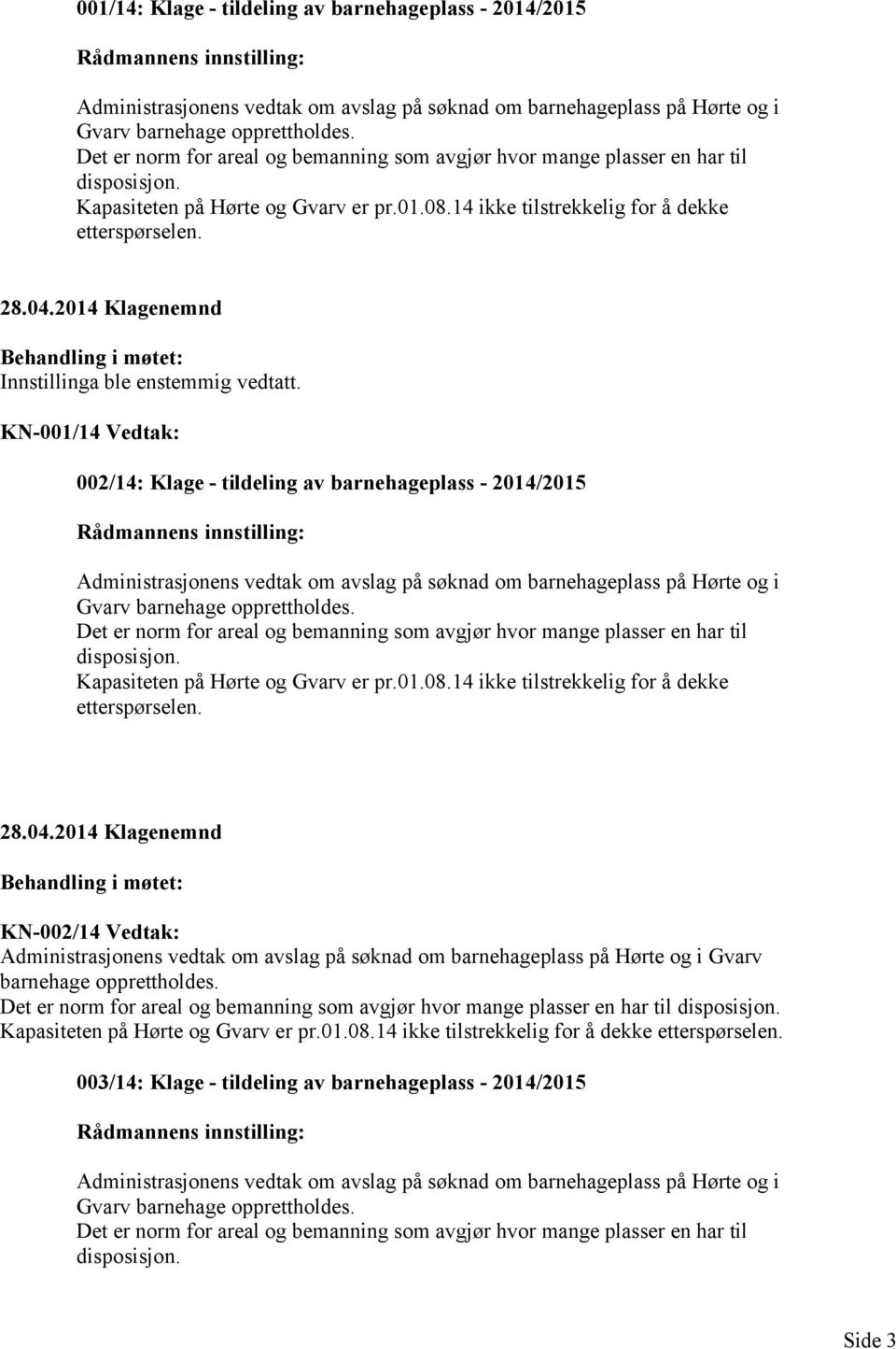 2014 Klagenemnd Behandling i møtet: Innstillinga ble enstemmig vedtatt.