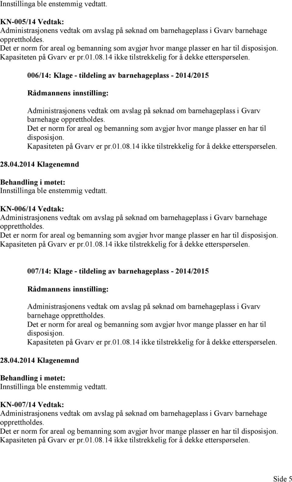 006/14: Klage - tildeling av barnehageplass - 2014/2015 Administrasjonens vedtak om avslag på søknad om barnehageplass i Gvarv barnehage opprettholdes.  28.04.