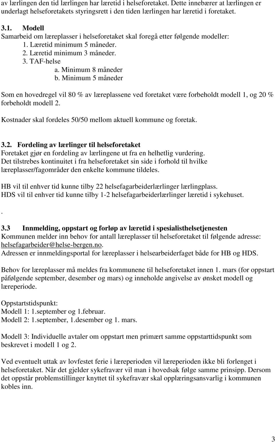 Minimum 5 måneder Som en hovedregel vil 80 % av læreplassene ved foretaket være forbeholdt modell 1, og 20