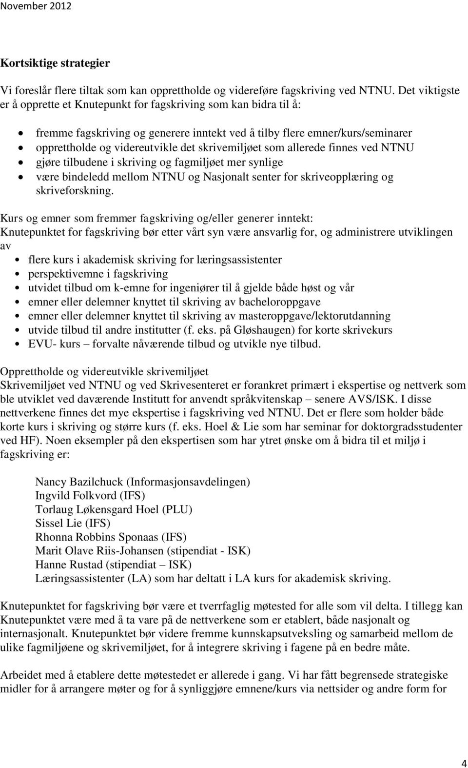 skrivemiljøet som allerede finnes ved NTNU gjøre tilbudene i skriving og fagmiljøet mer synlige være bindeledd mellom NTNU og Nasjonalt senter for skriveopplæring og skriveforskning.