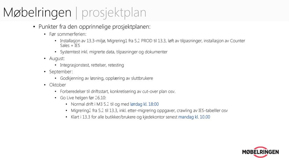 migrerte data, tilpasninger og dokumenter August: Integrasjonstest, rettelser, retesting September: Godkjenning av løsning, opplæring av sluttbrukere Oktober Forberedelser