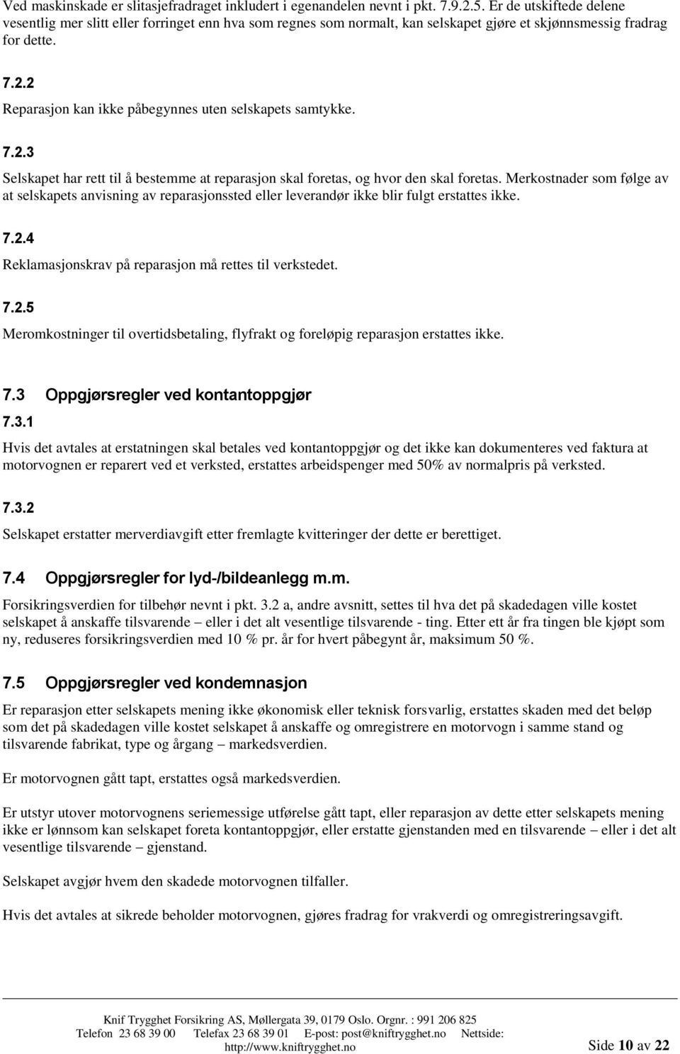 2 Reparasjon kan ikke påbegynnes uten selskapets samtykke. 7.2.3 Selskapet har rett til å bestemme at reparasjon skal foretas, og hvor den skal foretas.