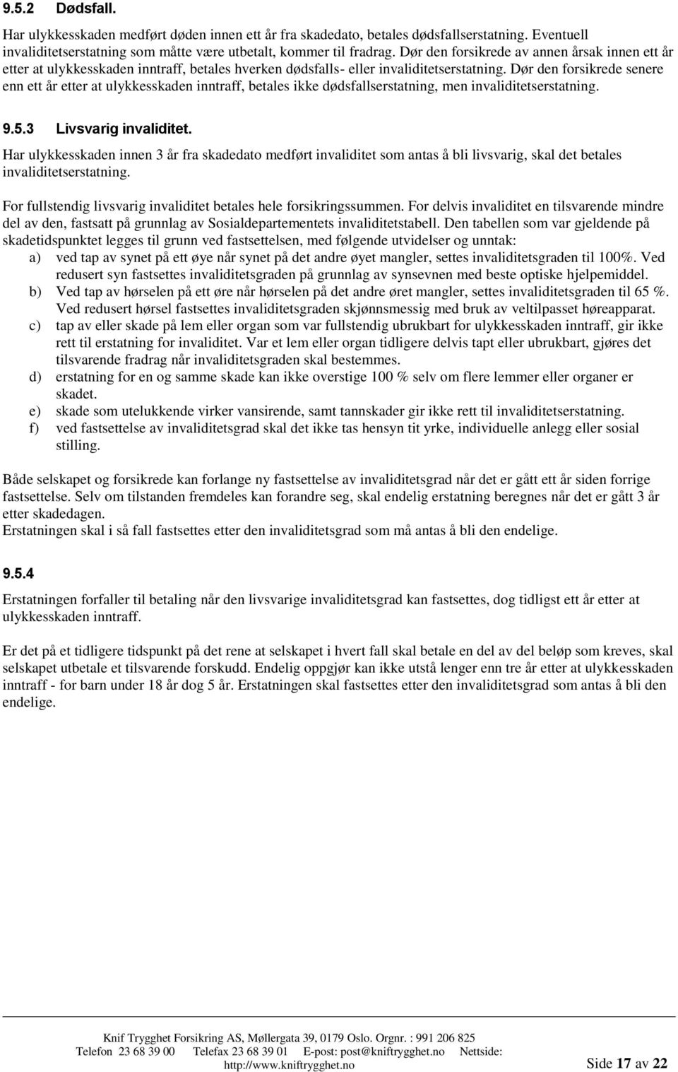 Dør den forsikrede senere enn ett år etter at ulykkesskaden inntraff, betales ikke dødsfallserstatning, men invaliditetserstatning. 9.5.3 Livsvarig invaliditet.