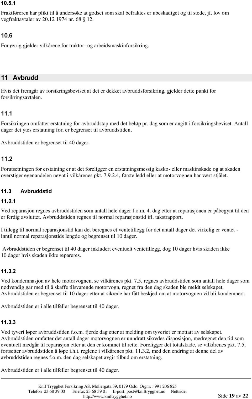 11 Avbrudd Hvis det fremgår av forsikringsbeviset at det er dekket avbruddsforsikring, gjelder dette punkt for forsikringsavtalen. 11.