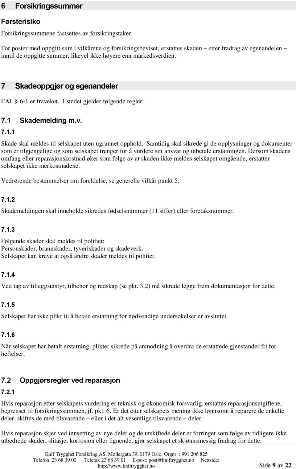 7 Skadeoppgjør og egenandeler FAL 6-1 er fraveket. I stedet gjelder følgende regler: 7.1 Skademelding m.v. 7.1.1 Skade skal meldes til selskapet uten ugrunnet opphold.