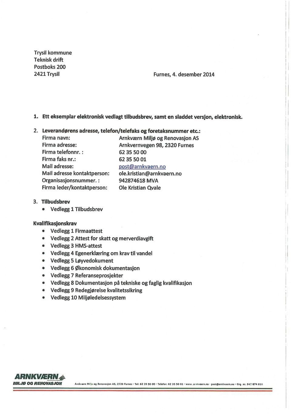 no Mail adresse kontaktperson: ole.kristian@arnkvaern.no Organisasjonsnummer.: 942874618 MVA Firma leder/kontaktperson: Ole Kristian Qvale 3.