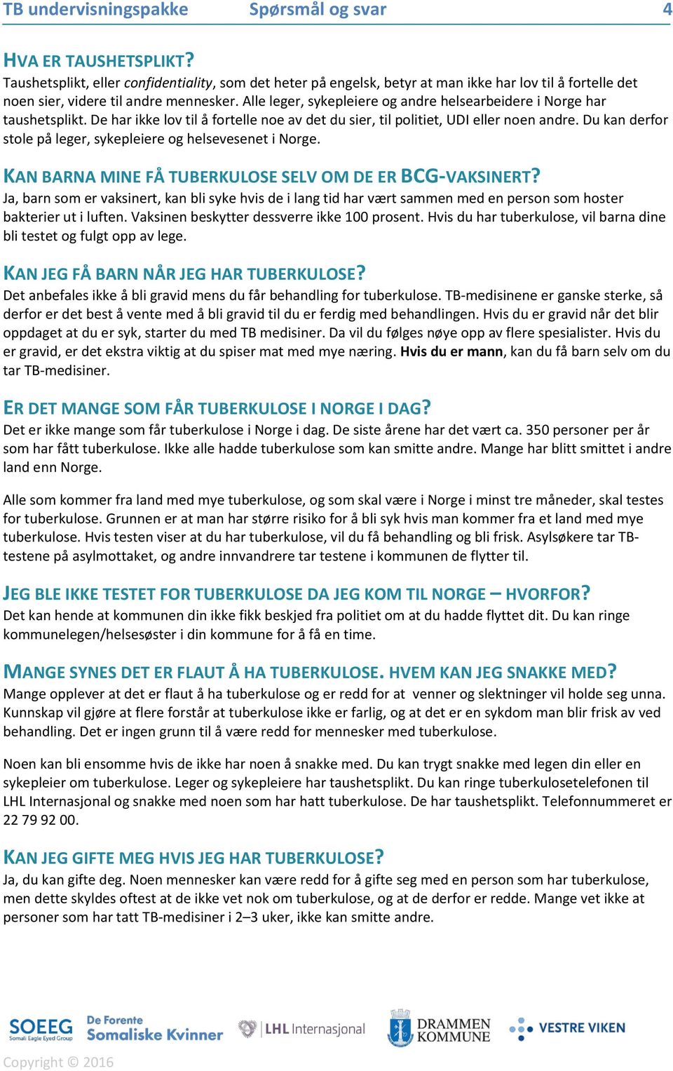 Alle leger, sykepleiere og andre helsearbeidere i Norge har taushetsplikt. De har ikke lov til å fortelle noe av det du sier, til politiet, UDI eller noen andre.