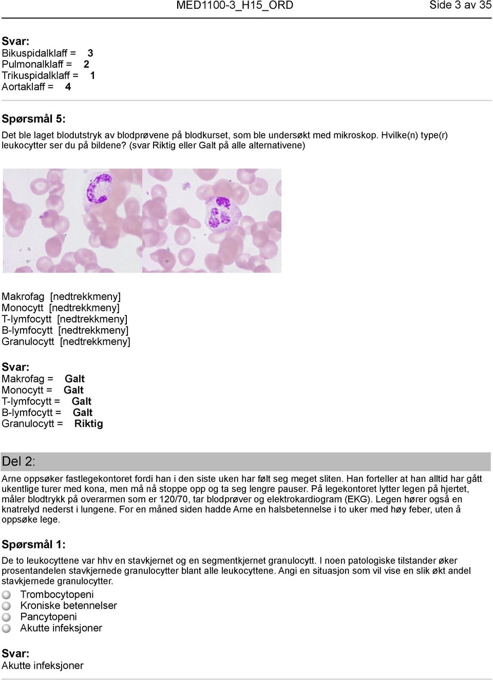 (svar Riktig eller Galt på alle alternativene) Makrofag [nedtrekkmeny] Monocytt [nedtrekkmeny] T-lymfocytt [nedtrekkmeny] B-lymfocytt [nedtrekkmeny] Granulocytt [nedtrekkmeny] Makrofag = Galt