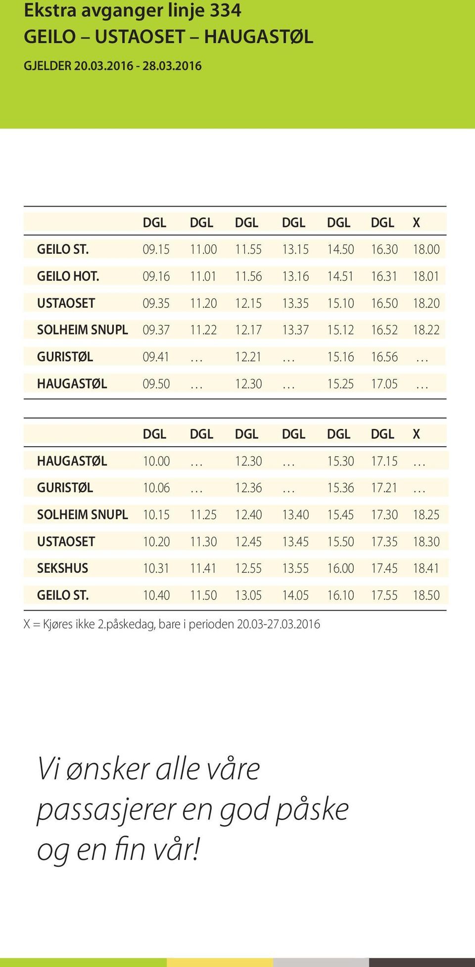 05 DGL DGL DGL DGL DGL DGL X HAUGASTØL 10.00 12.30 15.30 17.15 GURISTØL 10.06 12.36 15.36 17.21 SOLHEIM SNUPL 10.15 11.25 12.40 13.40 15.45 17.30 18.25 USTAOSET 10.20 11.30 12.45 13.45 15.50 17.35 18.