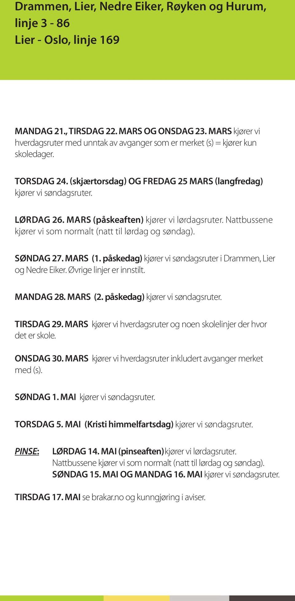 MARS (påskeaften) kjører vi lørdagsruter. Nattbussene kjører vi som normalt (natt til lørdag og søndag). SØNDAG 27. MARS (1. påskedag) kjører vi søndagsruter i Drammen, Lier og Nedre Eiker.