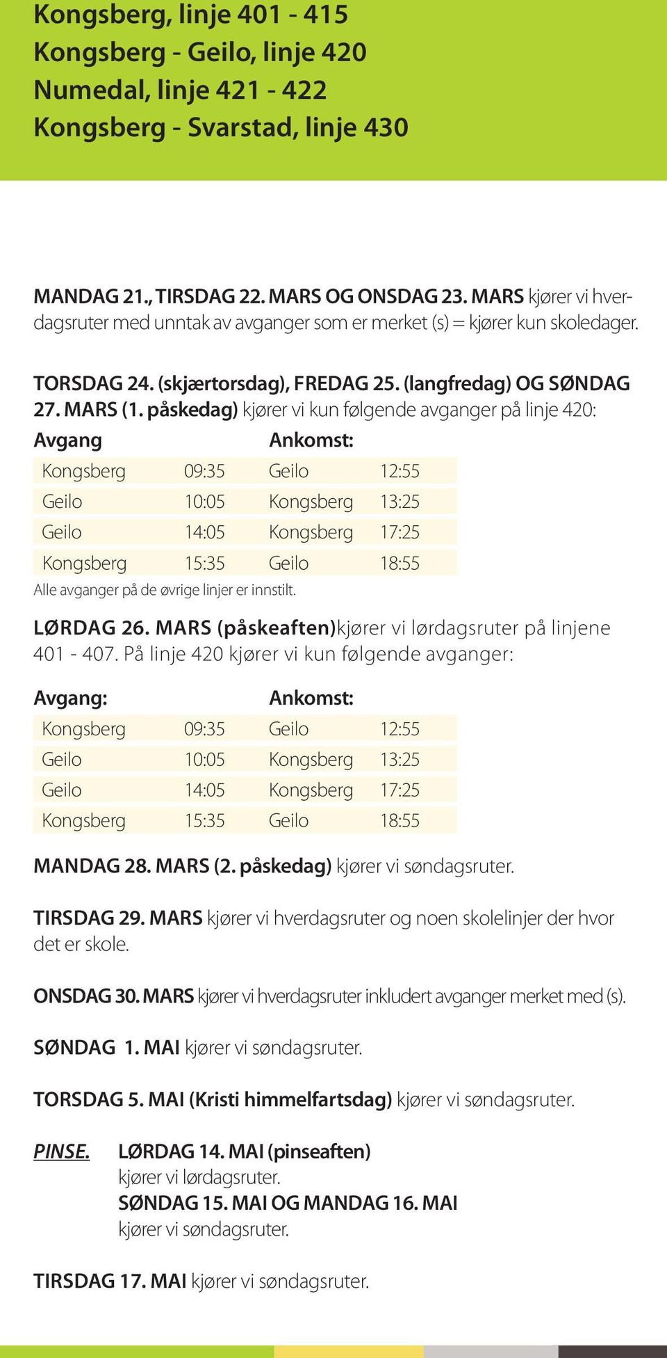 påskedag) kjører vi kun følgende avganger på linje 420: Avgang Ankomst: Kongsberg 09:35 Geilo 12:55 Geilo 10:05 Kongsberg 13:25 Geilo 14:05 Kongsberg 17:25 Kongsberg 15:35 Geilo 18:55 Alle avganger