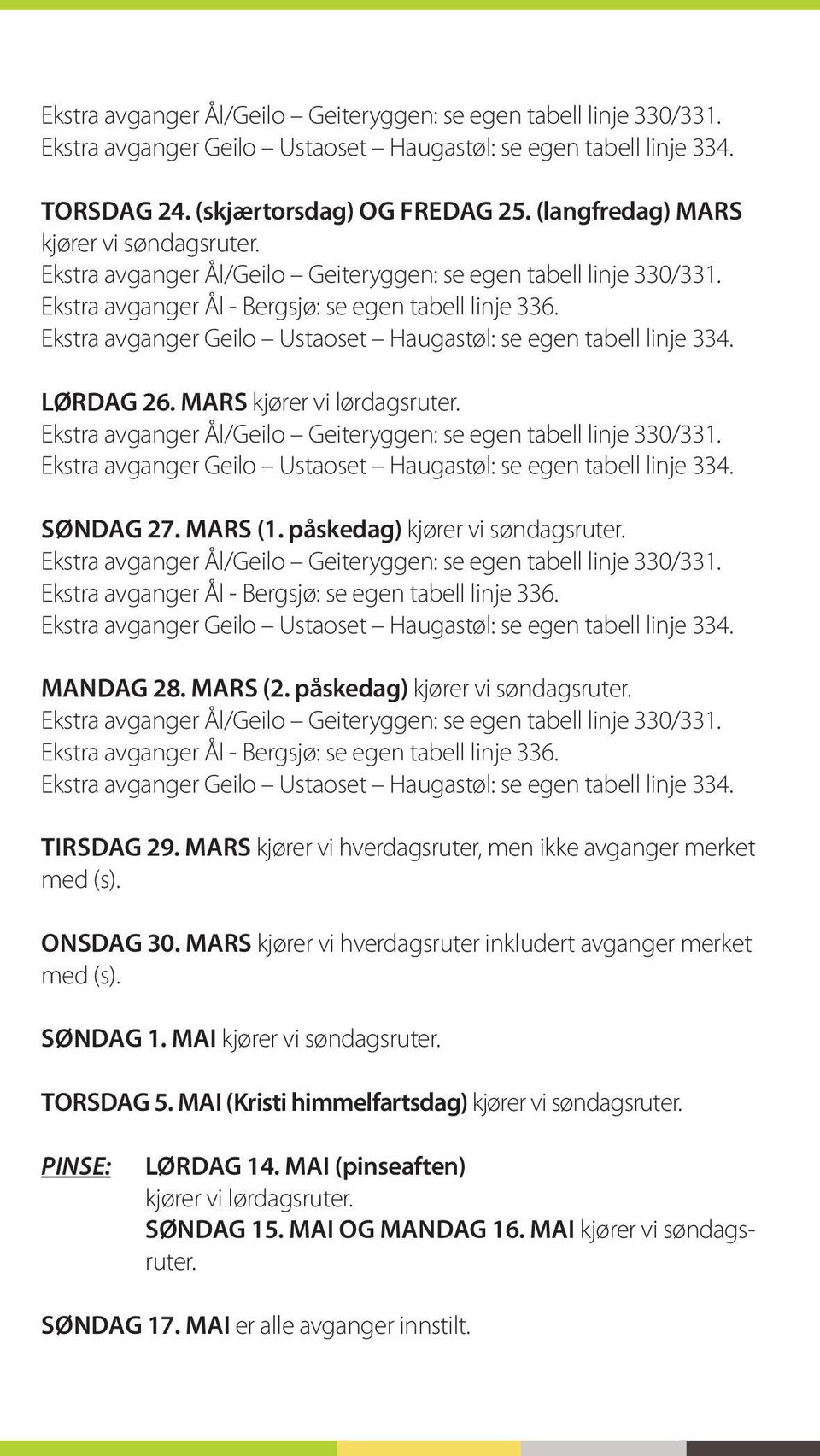 Ekstra avganger Geilo Ustaoset Haugastøl: se egen tabell linje 334. LØRDAG 26. MARS kjører vi lørdagsruter. Ekstra avganger Ål/Geilo Geiteryggen: se egen tabell linje 330/331.