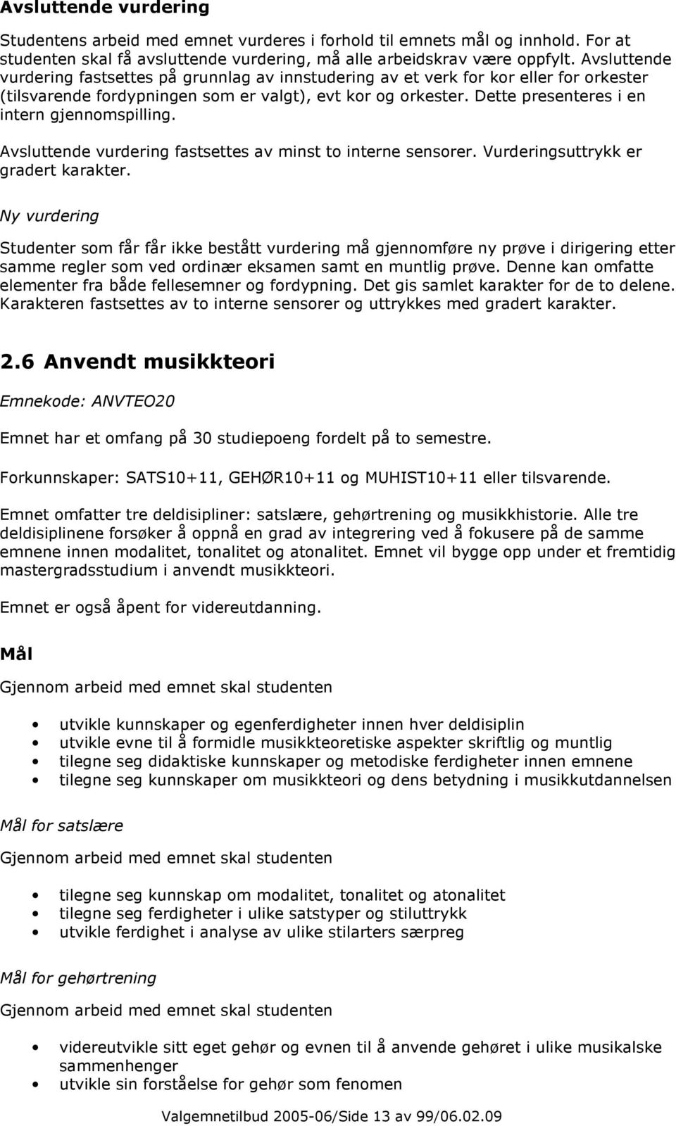 Dette presenteres i en intern gjennomspilling. fastsettes av minst to interne sensorer. Vurderingsuttrykk er gradert karakter.