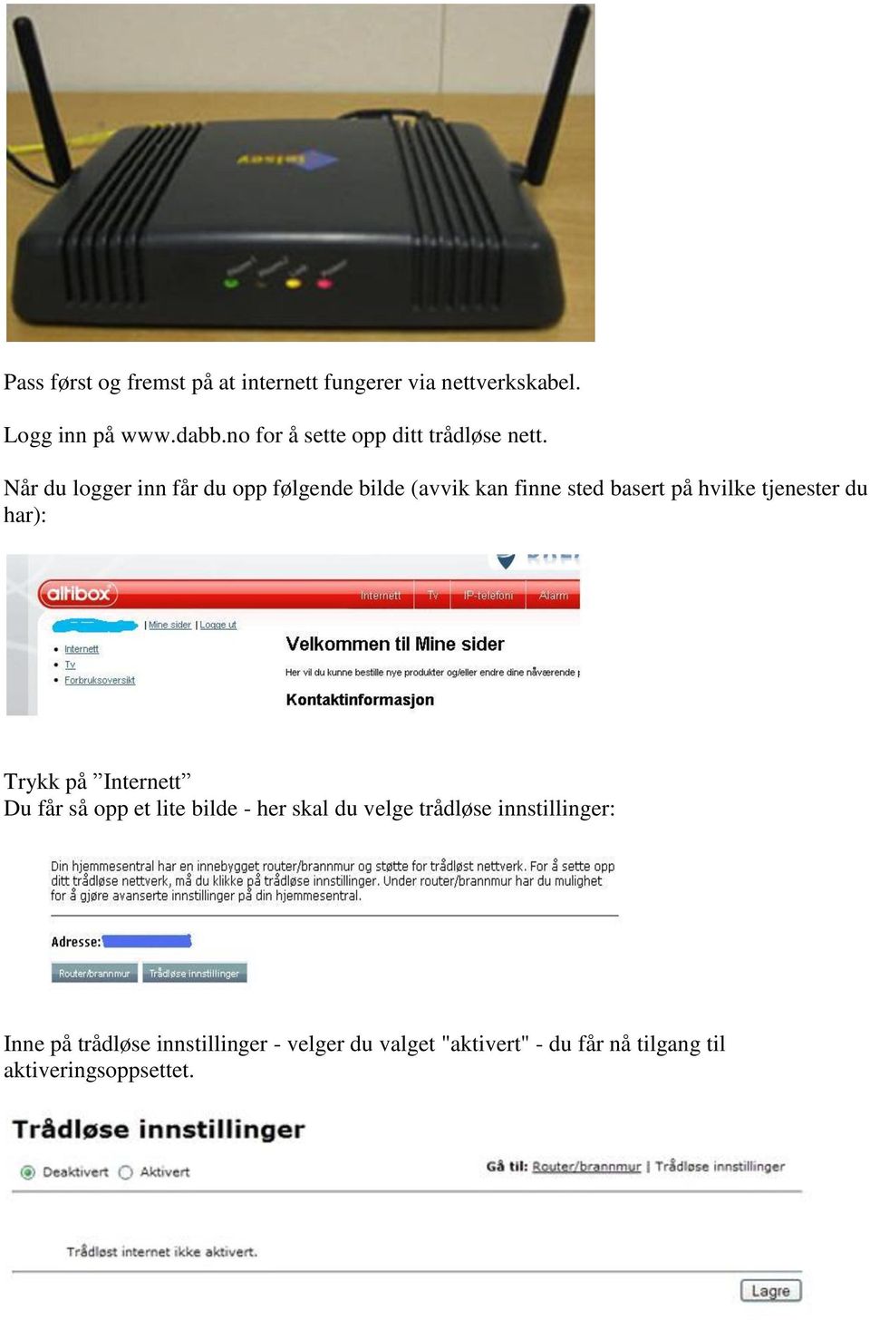 Når du logger inn får du opp følgende bilde (avvik kan finne sted basert på hvilke tjenester du har):