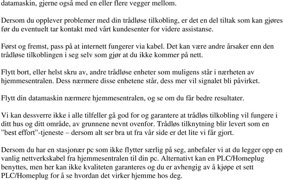 Først og fremst, pass på at internett fungerer via kabel. Det kan være andre årsaker enn den trådløse tilkoblingen i seg selv som gjør at du ikke kommer på nett.