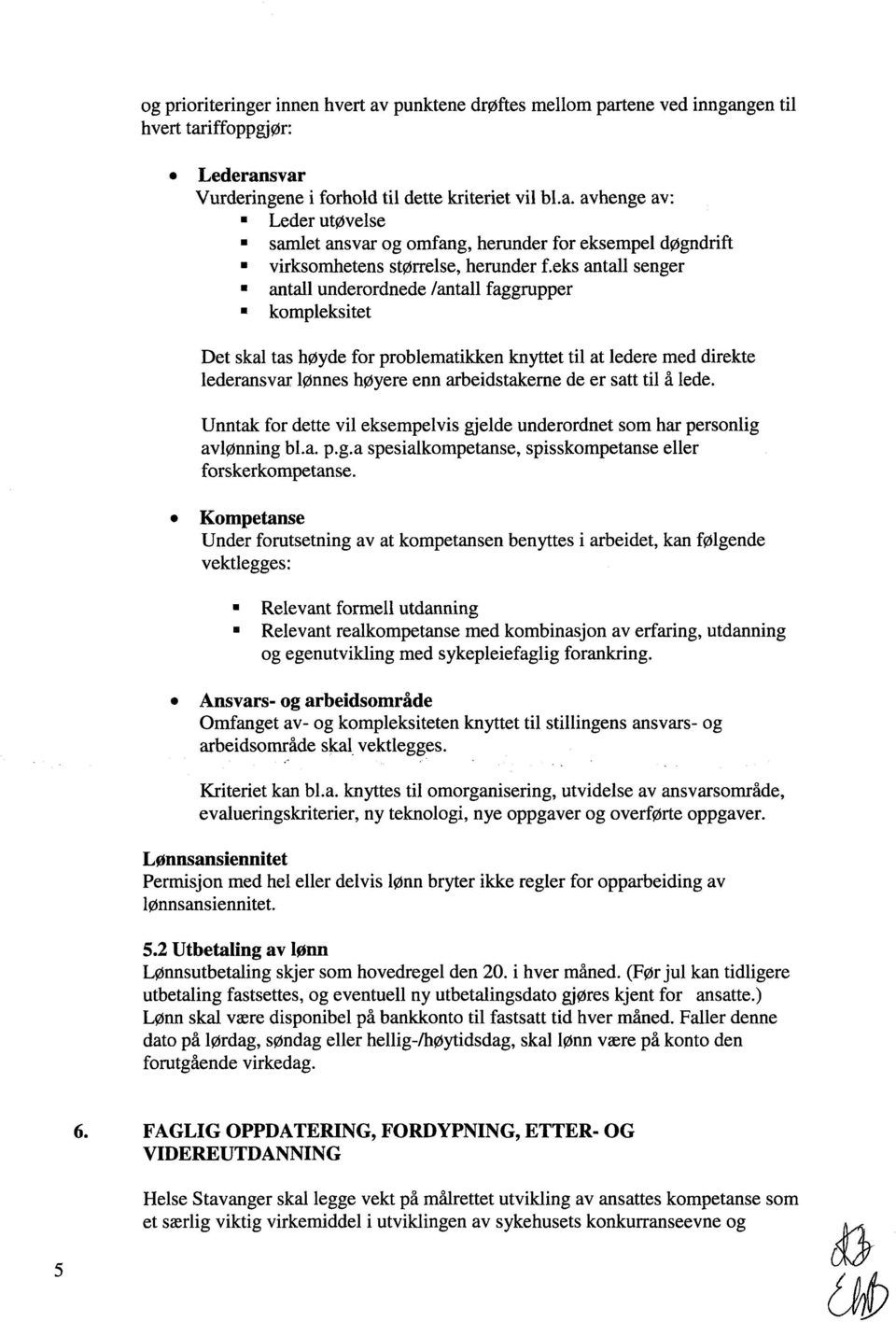 til å lede. Unntak for dette vil eksempelvis gjelde underordnet som har personlig avlønning bl.a. p.g.a spesialkompetanse, spisskompetanse eller forskerkompetanse.