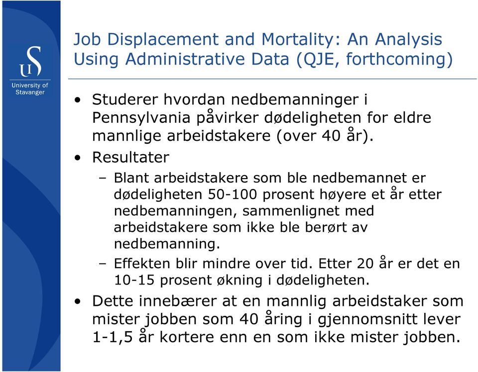 Resultater Blant arbeidstakere som ble nedbemannet er dødeligheten 50-100 prosent høyere et år etter nedbemanningen, sammenlignet med arbeidstakere som