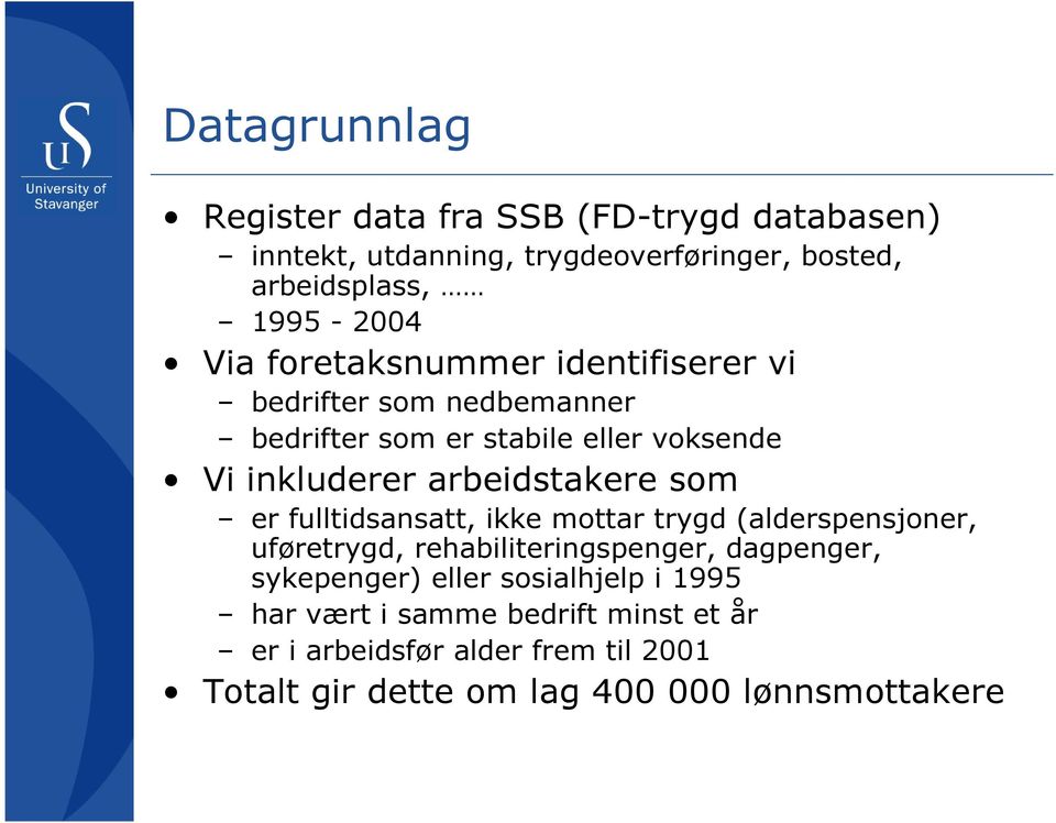 som er fulltidsansatt, ikke mottar trygd (alderspensjoner, uføretrygd, rehabiliteringspenger, dagpenger, sykepenger) eller