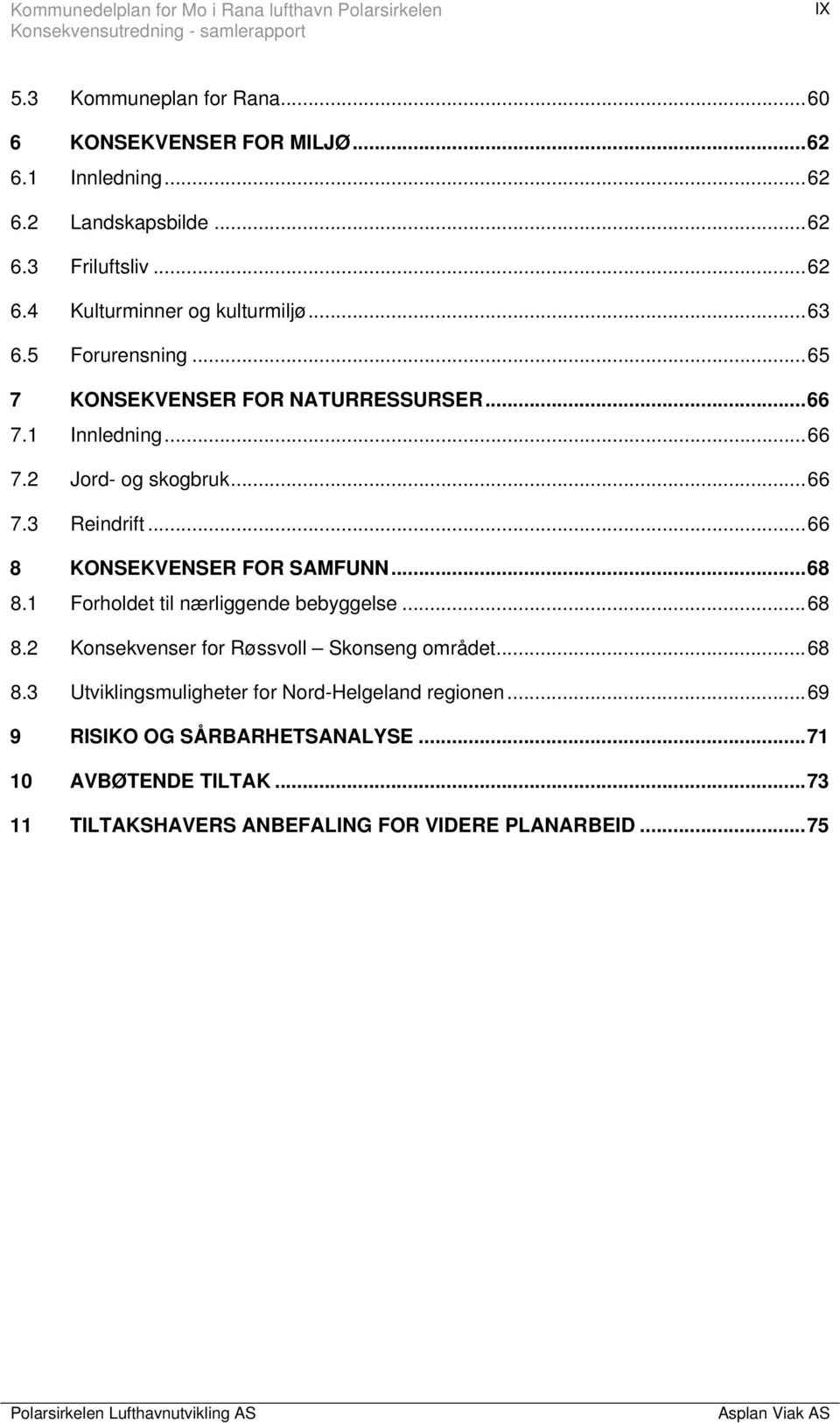 .. 66 8 KONSEKVENSER FOR SAMFUNN... 68 8.1 Forholdet til nærliggende bebyggelse... 68 8.2 Konsekvenser for Røssvoll Skonseng området... 68 8.3 Utviklingsmuligheter for Nord-Helgeland regionen.