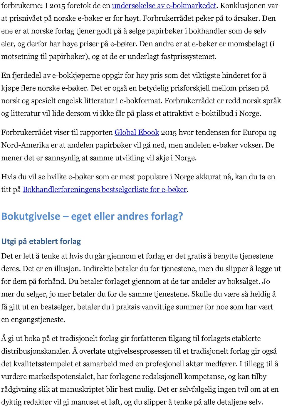 Den andre er at e-bøker er momsbelagt (i motsetning til papirbøker), og at de er underlagt fastprissystemet.