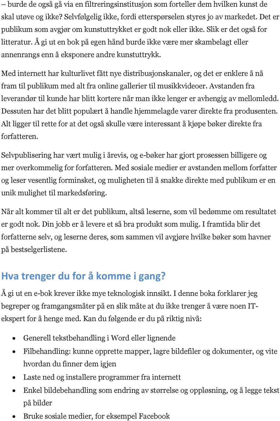 Å gi ut en bok på egen hånd burde ikke være mer skambelagt eller annenrangs enn å eksponere andre kunstuttrykk.