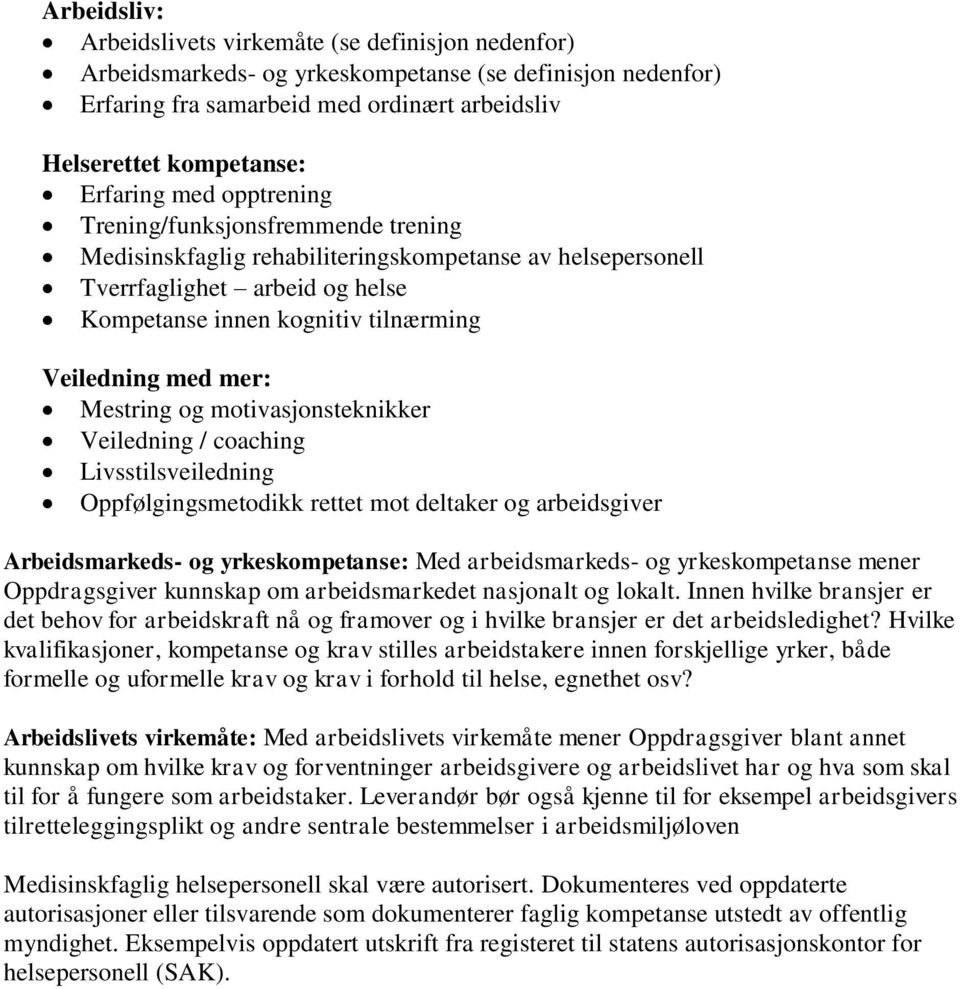 med mer: Mestring og motivasjonsteknikker Veiledning / coaching Livsstilsveiledning Oppfølgingsmetodikk rettet mot deltaker og arbeidsgiver Arbeidsmarkeds- og yrkeskompetanse: Med arbeidsmarkeds- og