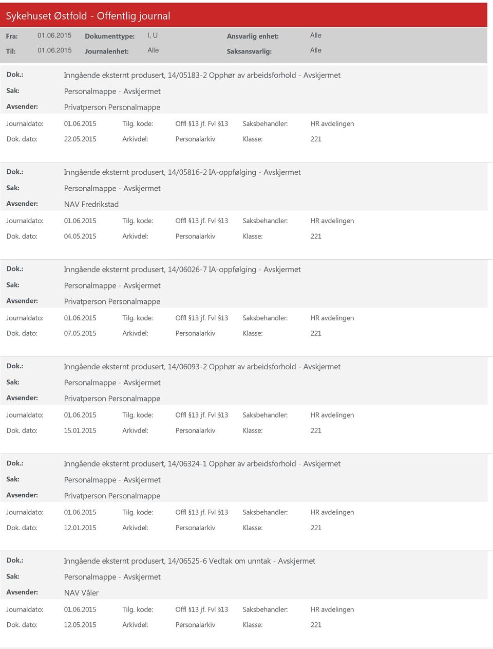 dato: 15.01.2015 Arkivdel: Personalarkiv Inngående eksternt produsert, 14/06324-1 Opphør av arbeidsforhold - Dok. dato: 12.01.2015 Arkivdel: Personalarkiv Inngående eksternt produsert, 14/06525-6 Vedtak om unntak - NAV Våler Dok.