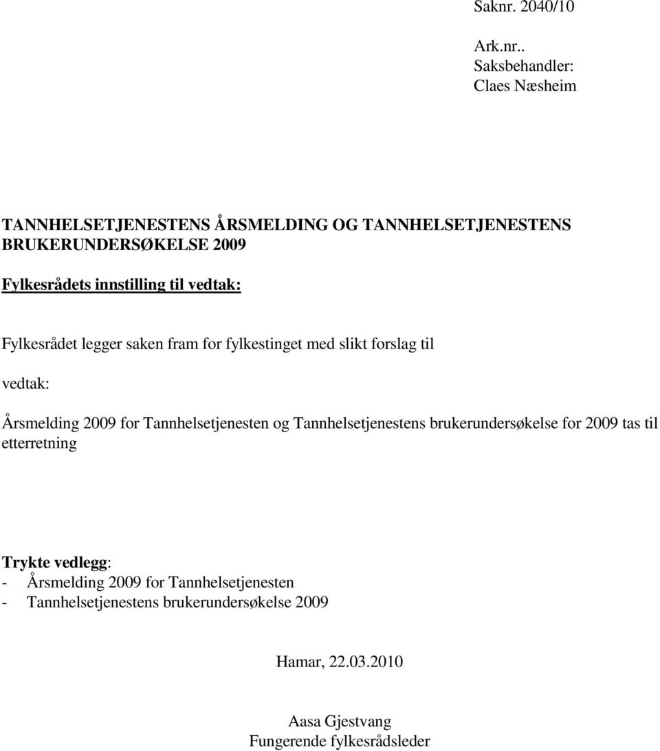 . Saksbehandler: Claes Næsheim Fylkesrådets innstilling til vedtak: Fylkesrådet legger saken fram for
